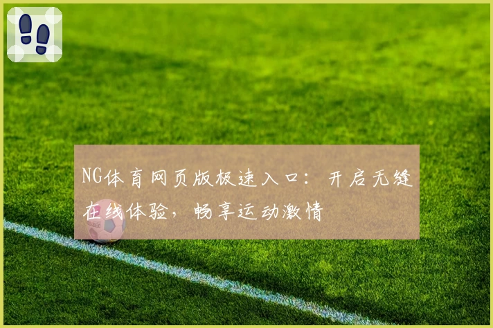 NG体育网页版极速入口:开启无缝在线体验,畅享运动激情