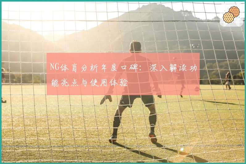 NG体育分析年度口碑：深入解读功能亮点与使用体验