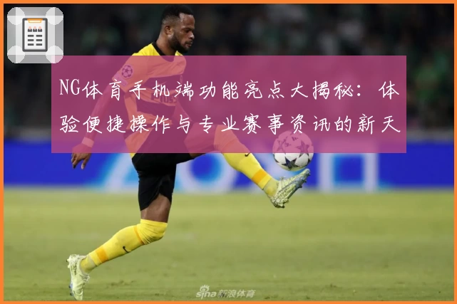 NG体育手机端功能亮点大揭秘:体验便捷操作与专业赛事资讯的新天地